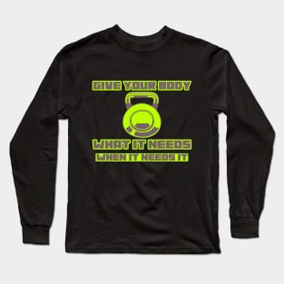 Give your body what it needs, when it needs it! Long Sleeve T-Shirt